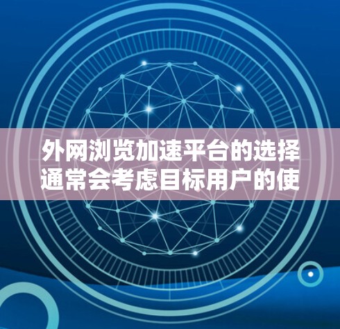 外网浏览加速平台的选择通常会考虑目标用户的使用场景和需求。以下是一些推荐和策略，帮助你找到适合的解决方案