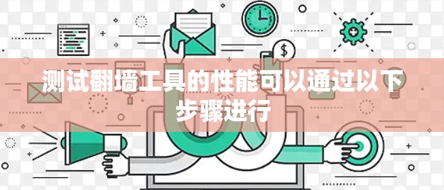 测试翻墙工具的性能可以通过以下步骤进行