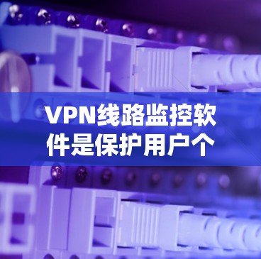VPN线路监控软件是保护用户个人隐私和安全的重要工具,能够监控截获的VPN流量,包括加密数据和非加密内容。以下是详细的信息 VPN线路监控软件是保护用户个人隐私和安全的重要工具,能够监控截获的VPN流量,包括加密数据和非加密内容。以下是详细的信息
