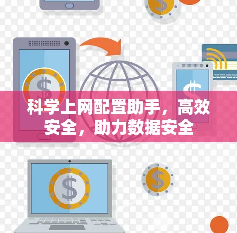 科学上网配置助手,高效安全,助力数据安全 科学上网配置助手,高效安全,助力数据安全