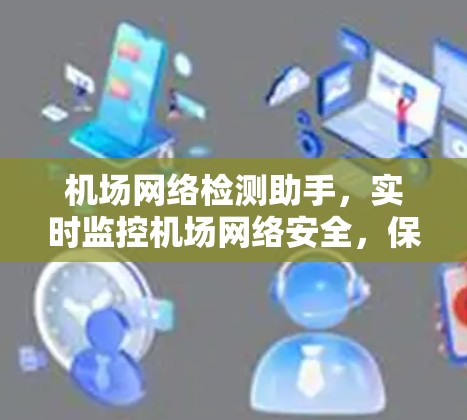 机场网络检测助手,实时监控机场网络安全,保障机场运营