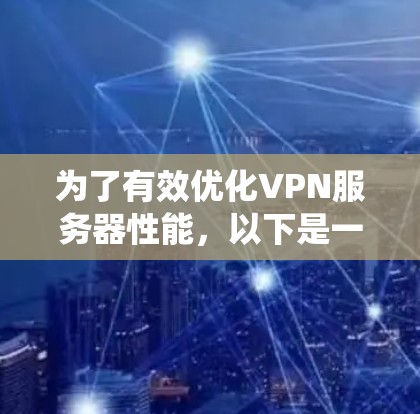 为了有效优化VPN服务器性能,以下是一个系统性的步骤指南