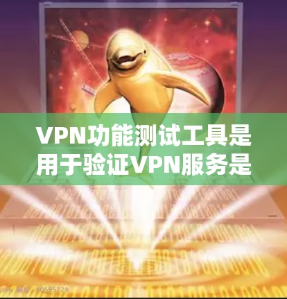 VPN功能测试工具是用于验证VPN服务是否能够正常工作，包括防火墙、缓存管理和访问控制等关键功能。以下是一个详细的步骤指南，帮助您开发和使用这些工具