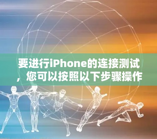 要进行iPhone的连接测试，您可以按照以下步骤操作