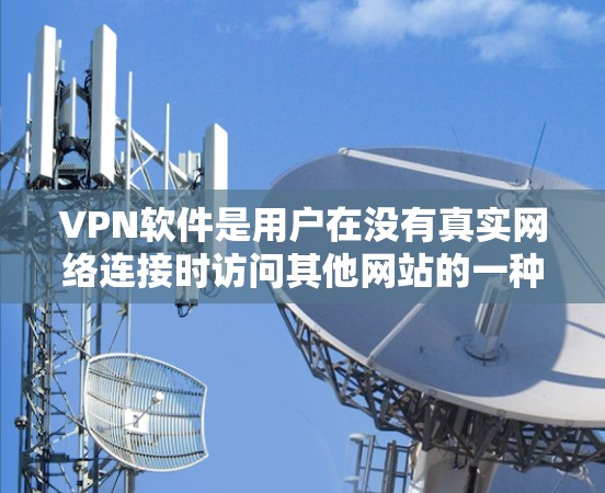 VPN软件是用户在没有真实网络连接时访问其他网站的一种方式。以下是一些关键注意事项
