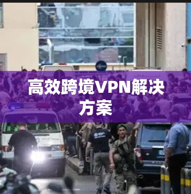 高效跨境VPN解决方案
