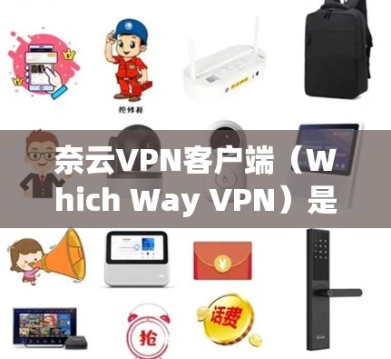 奈云VPN客户端(Which Way VPN)是一款基于IP地址的VPN服务,提供丰富的功能和配置选项,适合需要严格控制IP地址和多用户组的用户。以下是对其客户端的主要功能和特点的详细介绍