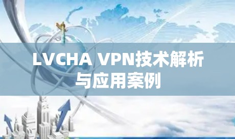 LVCHA VPN技术解析与应用案例 LVCHA VPN技术解析与应用案例