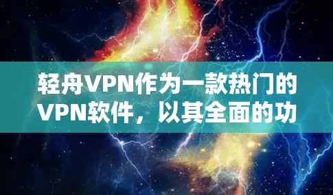 轻舟VPN作为一款热门的VPN软件,以其全面的功能和多样化的服务而受到广泛好评。以下是对轻舟VPN功能的评测