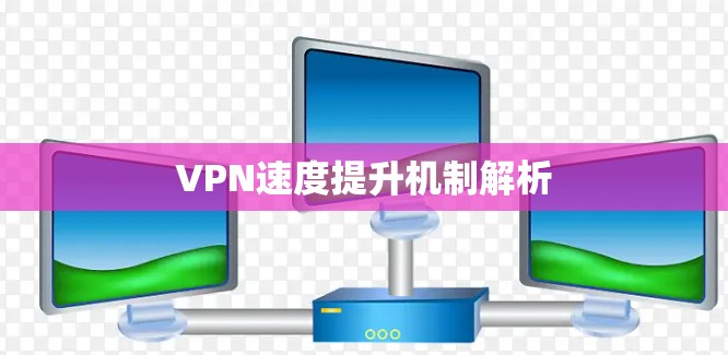 VPN速度提升机制解析