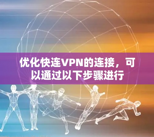 优化快连VPN的连接,可以通过以下步骤进行