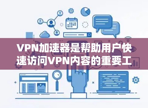 VPN加速器是帮助用户快速访问VPN内容的重要工具,它能够显著提升速度、优化用户体验并减少延迟。以下是对几个知名VPN加速器的综合评测