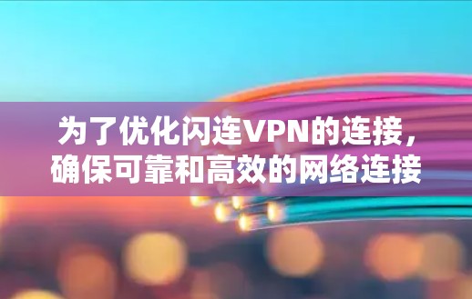 为了优化闪连VPN的连接，确保可靠和高效的网络连接，您可以按照以下步骤进行操作。这些步骤旨在提高连接稳定性、减少延迟，并避免连接中断