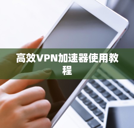 高效VPN加速器使用教程