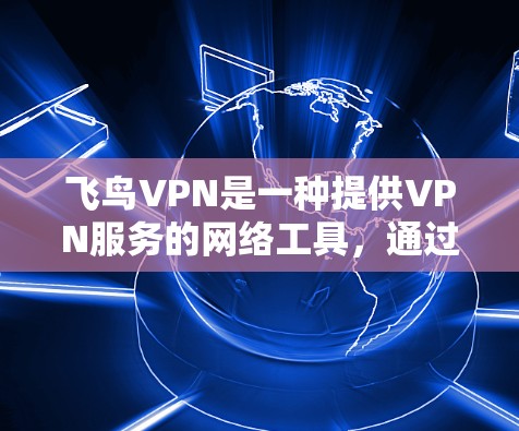 飞鸟VPN是一种提供VPN服务的网络工具，通过网络加密传输数据。如果您正在尝试使用飞鸟VPN，或者在使用该服务时遇到了优化问题，以下是一些网络优化的建议