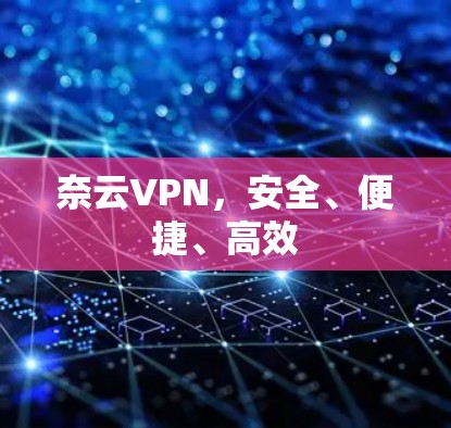 奈云VPN，安全、便捷、高效