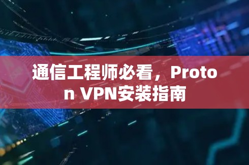 通信工程师必看，Proton VPN安装指南