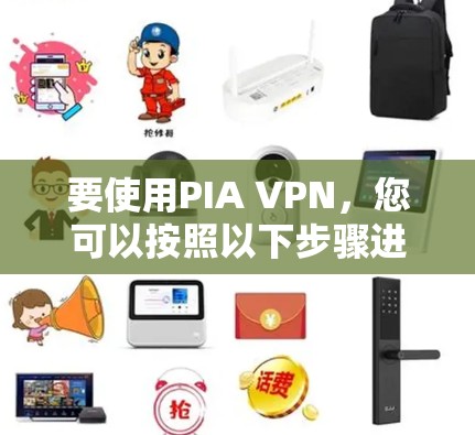 要使用PIA VPN，您可以按照以下步骤进行配置和使用