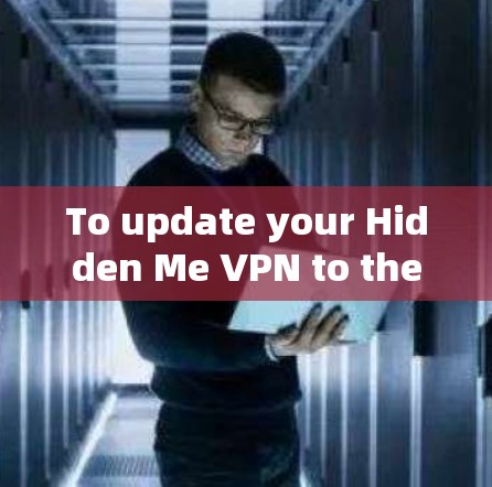 To update your Hidden Me VPN to the latest version,follow these steps: