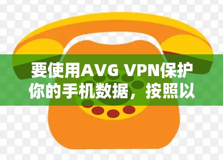 要使用AVG VPN保护你的手机数据，按照以下步骤操作