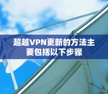 超越VPN更新的方法主要包括以下步骤