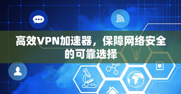 高效VPN加速器,保障网络安全的可靠选择