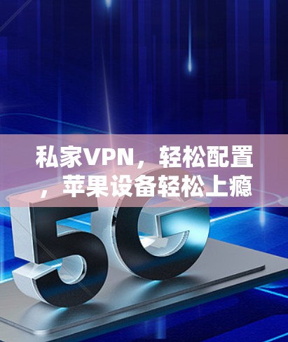 私家VPN,轻松配置,苹果设备轻松上瘾