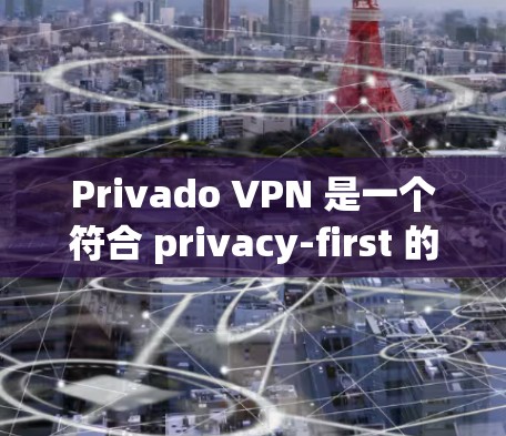 Privado VPN 是一个符合 privacy-first 的 VPN 设计,旨在保护用户的隐私和数据安全。以下是对 Privado VPN 功能的评测