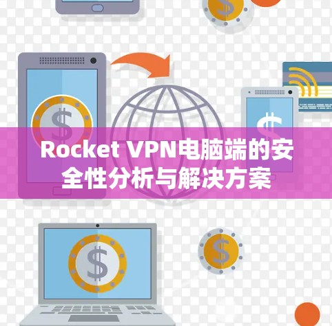 Rocket VPN电脑端的安全性分析与解决方案