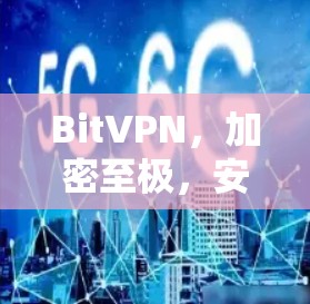 BitVPN,加密至极,安全无误