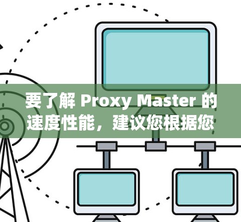 要了解 Proxy Master 的速度性能,建议您根据您的VPN服务选择,查看其速度分析报告。该报告将帮助您了解您的VPN连接的稳定性和速度表现,以确保您的 VPN 流畅运行