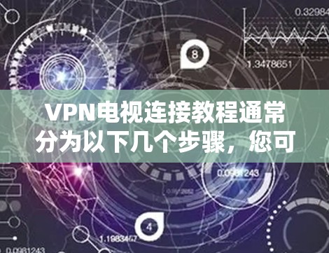 VPN电视连接教程通常分为以下几个步骤,您可以按照以下流程操作