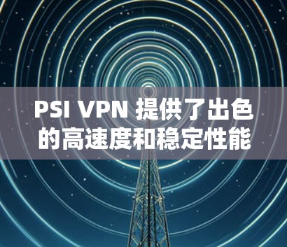 PSI VPN 提供了出色的高速度和稳定性能,但在实际使用时,速度测试和延迟可能会有所不同,具体取决于网络条件。以下是关于 PSI VPN 的速度测试的一些关键点