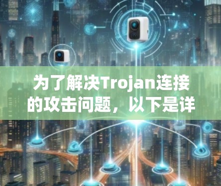 为了解决Trojan连接的攻击问题,以下是详细的解决步骤