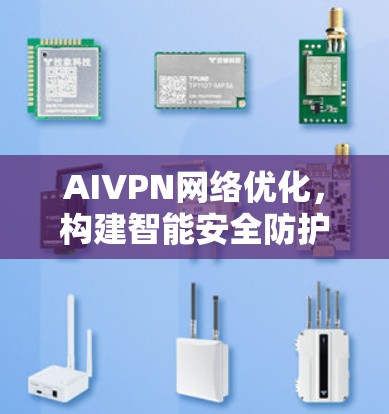 AIVPN网络优化,构建智能安全防护体系 AIVPN网络优化,构建智能安全防护体系