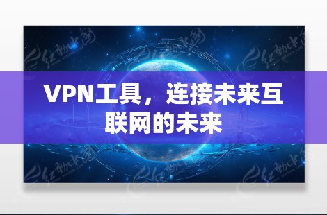 VPN工具，连接未来互联网的未来