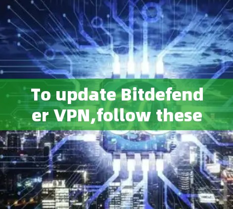 To update Bitdefender VPN,follow these steps: