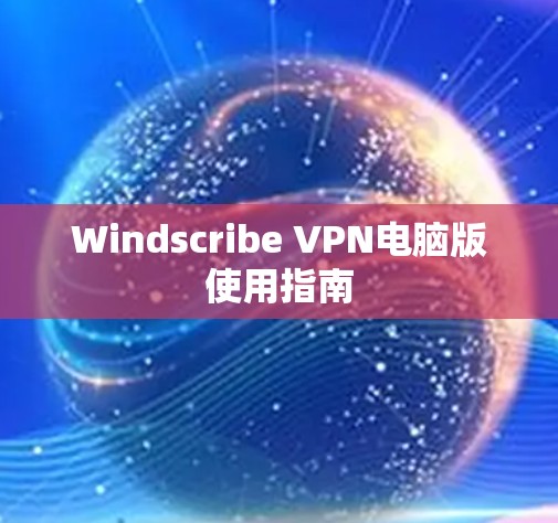 Windscribe VPN电脑版使用指南