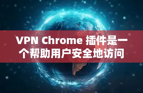 VPN Chrome 插件是一个帮助用户安全地访问互联网的工具。以下是一个详细步骤指南,帮助你下载和使用VPN Chrome 插件