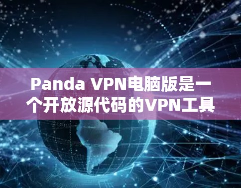 Panda VPN电脑版是一个开放源代码的VPN工具,适合对隐私和安全有较高要求的用户使用。以下是使用Panda VPN电脑版的步骤