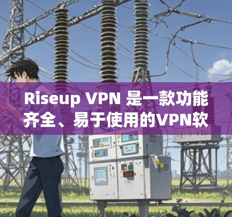 Riseup VPN 是一款功能齐全、易于使用的VPN软件,适合多种设备使用。以下是关于它的详细体验