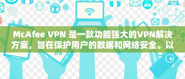 McAfee VPN 是一款功能强大的VPN解决方案,旨在保护用户的数据和网络安全。以下是 McAfee VPN 连接的步骤指南